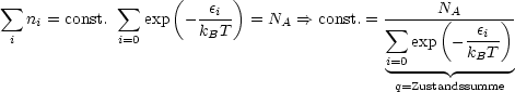  sum             sum     (      )
   ni = const.   exp  ---ei-  = NA  ==> const. =  sum ----N(A-----)-
 i           i=0      kBT                      exp - -ei-
                                            i=0       kBT
                                             q=Zustandssumme-
