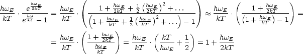        hwE          (       hw    1(hw )2        )        (       hw    )
hwE-.-e-2kT--=  hwE-.  (-1-+-2kET-+-2-2kET--+-..).---   ~~  hwE-. (-1-+-2k)ET---  =
kT   ehwkt - 1   kT      1+ hwE + 1(hwE )2 + ... - 1     kT     1+ hwkET  - 1
                    (      kT)   2  kT (        )
               hwE-  1-+-h2wkET     hwE-  -kT-   1       hwE-
            =  kT  .   hwE    =  kT  . hwE  + 2  = 1+  2kT
                        kT  