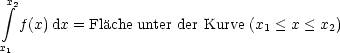 x2
 integral 
  f(x)dx = Flache unter der Kurve (x1 < x < x2)
x1
