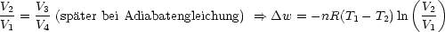                                                          (   )
V2   V3                                                    V2
V1 = V4 (spater bei Adiabatengleichung) ==> Dw = - nR(T1 - T2) ln V1
