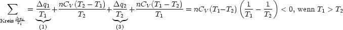                                                            (        )
   sum    = Dq1-+ nCV-(T2---T1)+Dq2-+ nCV-(T1---T2)= nC  (T -T )  1--  1-  < 0, wenn T > T
    Dqi   T1|       T2       T2|       T1          V  1  2   T1   T2            1   2
KreisTi    (1)                 (3)
