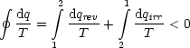  gf       integral 2       integral 1
  dq =   dqrev+    dqirr< 0
   T   1   T    2   T
