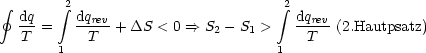  gf  dq   integral 2 dq                       integral 2dq
   --=    --rev-+ DS < 0 ==> S2- S1 >   --rev(2.Hautpsatz)
   T    1  T                       1   T
