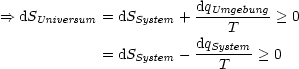 ==>  dSUniversum = dSSystem + dqUmgebung-> 0
                             T
             = dSSystem - dqSystem- > 0
                            T
