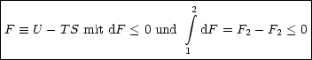 |-------------------------------------------|
|                          integral 2               |
|F  =_  U - TS mit dF < 0 und dF = F  - F  < 0|
|                                  2   2    |
--------------------------1------------------
