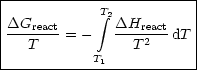 |-----------T2----------|
|DGreact-     integral  DHreact  |
|  T    = -     T 2  dT |
-----------T1------------
