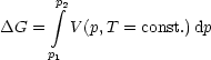       p
       integral 2
DG  =   V (p,T = const.)dp
      p1
