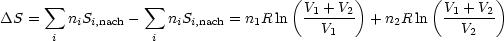        sum            sum                  (V1 + V2)        (V1 + V2)
DS  =    niSi,nach-    niSi,nach = n1R ln ---V1--  + n2Rln  --V2---
       i           i
