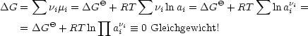        sum                   sum                     sum 
DG  =    nimi = DGQ + RT    niln ai = DGQ +RT     ln anii =
         Q         prod  ni
    = DG   + RT ln   ai  =_  0 Gleichgewicht!
