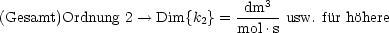                              -dm3--
(Gesamt)Ordnung 2 --> Dim{k2}=  mol .s usw. fur hohere
