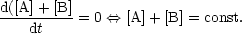 d([A] + [B]
----dt----= 0 <==> [A] + [B] = const.
