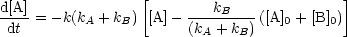 d[A]              [        kB              ]
-dt- = -k(kA +kB)  [A] - (kA +-kB)-([A]0 + [B]0)
