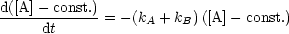 d([A]---const.)
     dt      = - (kA + kB)([A] - const.)
