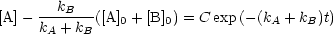 [A]- --kB---([A]0 + [B]0) = C exp(-(kA + kB)t)
     kA + kB
