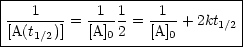 |-----------------------------|
|---1----  -1--1   -1--       |
|[A(t1/2)] = [A]0 2 = [A]0 + 2kt1/2|
-------------------------------
