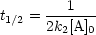 t1/2 = --1----
      2k2[A]0
