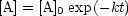 [A] = [A] exp (- kt)
       0
