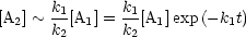       k1      k1
[A2] ~ k2[A1] = k2[A1]exp(-k1t)
