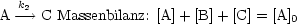    k2
A --->  C Massenbilanz: [A]+ [B] + [C] = [A]0
