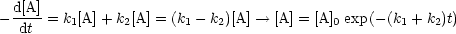   d[A]
-  dt = k1[A]+ k2[A] = (k1- k2)[A]-- >  [A] = [A]0 exp (- (k1 + k2)t)
