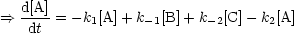 ==> d[A] = -k1[A] + k-1[B] +k- 2[C]- k2[A]
   dt
