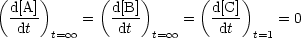 (    )       (    )      (     )
  d[A]-     =  d[B]     =   d[C]    = 0
   dt  t=o o     dt  t= oo      dt  t=1
