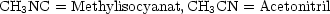 CH3NC  = Methylisocyanat,CH3CN  = Acetonitril
