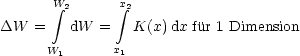        W integral 2      x integral 2
DW   =   dW  =   K(x) dx fur 1 Dimension
      W1      x1
