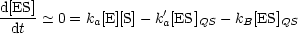 d[ES]  -~  0 = ka[E][S]- k'a[ES]QS - kB[ES]QS
  dt
