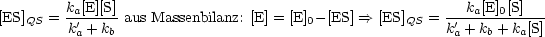 [ES]QS = ka'[E][S]aus Massenbilanz: [E] = [E]0-[ES] ==> [ES]QS =-'-ka[E]0[S]---
         ka + kb                                        ka + kb + ka[S]
