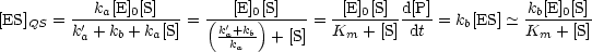            ka[E]0[S]        [E]0[S]       [E]0[S]  d[P]           kb[E]0[S]
[ES]QS = -'-----------= (k'+kb)-----=  ------------= kb[ES] - ~  --------
         ka + kb + ka[S] -aka-  +[S]   Km + [S]dt            Km + [S]
