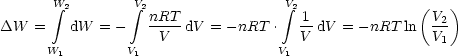        W integral 2        integral V2nRT             integral V21             (V  )
DW  =    dW  = -   ----dV  = -nRT .   --dV = - nRT ln  -2
      W1        V1  V              V1 V               V1
