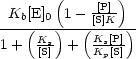        (      )
 Kb[E]0  1- [[PS]]K-
---(Ks-)--(Ks[P])-
1+  [S] +  Kp[S]
