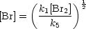       (k [Br ])12
[Br] = -1---2
         k5
