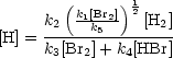        (      )1
     k2  k1[kBr2] 2 [H2]
[H] =------5--------
     k3[Br2]+k4[HBr]
