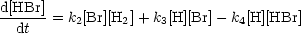 d[HBr] = k2[Br][H2]+ k3[H][Br]- k4[H][HBr]
  dt
