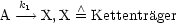   k1       /\ 
A ---> X, X = Kettentrager
