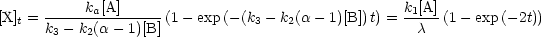            ka[A]                                   k1[A]
[X]t = k3--k2(a--1)[B] (1- exp(- (k3 - k2(a - 1)[B])t) =-c-(1- exp(-2t))
