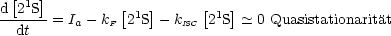  [   ]
d-21S-         [ 1]      [ 1 ]
  dt  = Ia -kF  2S  - kISC 2 S  -~  0 Quasistationaritat
