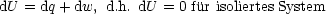 dU = dq+ dw, d.h. dU = 0 fur isoliertes System
