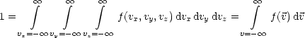       integral  oo    integral  oo    integral  oo                         integral  oo 
1 =                  f(vx,vy,vz)dvxdvy dvz =     f(v)dv
   vx=- oo  vy=- oo  vz= - oo                     v= - oo 
