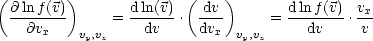 (       )              (    )
 @-lnf-(v)        d-ln(v)   dv-        dlnf(v)  vx
   @vx    vy,vz =  dv  .  dvx vy,vz =   dv   . v
