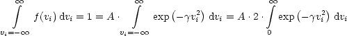    oo  integral                     integral  oo                     o integral  o 
      f(v )dv = 1 = A .     exp(- gv2)dv = A .2.   exp (-gv2)dv
        i   i                      i   i                 i    i
vi=- oo                 vi= - oo                      0
