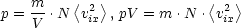          <  >             <  >
p = m-.N  v2ix  , pV = m .N . v2ix
    V
