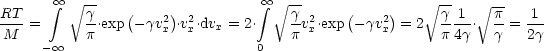        integral  oo   V~                     integral  oo   V~                 V~ -    V~ --
RT- =      g-.exp(- gv2).v2.dvx = 2.   gv2.exp (-gv2)=  2  g-1-. p-= -1-
 M         p         x  x            p x        x       p4g   g   2g
      - oo                         0
