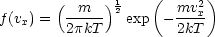                    (      )
       ( -m---)12       mv2x-
f (vx) =  2pkT   exp  - 2kT
