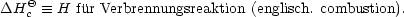    Q
DH c  =_  H fur Verbrennungsreaktion (englisch. combustion).
