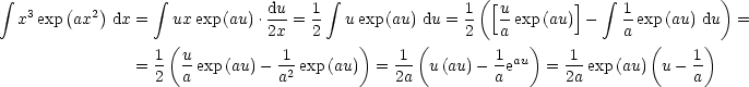  integral                 integral                     integral                 (              integral            )
   3   (  2)                  du-   1                1  [u-       ]    1-
  x exp ax   dx =   uxexp(au).2x =  2  u exp(au) du = 2  a exp(au) -   a exp(au) du =
                  1(u           1        )    1 (        1  )    1        (    1)
               =  -  -exp (au) - -2 exp(au) = --  u(au)- --eau  =  --exp(au)  u- --
                  2  a          a            2a         a        2a            a
