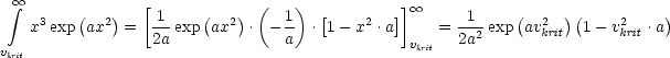   oo  integral              [            (   )           ] oo 
   x3exp (ax2)=  -1 exp(ax2). - 1- .[1- x2 .a]    = -1-exp(av2  )(1- v2  .a)
                 2a             a             vkrit   2a2      krit      krit
vkrit
