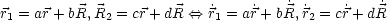                           ˙    ˙    ˙ ˙    ˙   ˙
r1 = ar +bR, R2 = cr +dR <==> r1 = ar+ bR, r2 = cr+ dR
